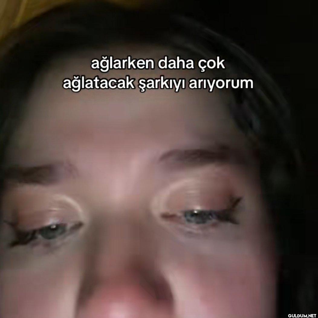 ağlarken daha çok...
