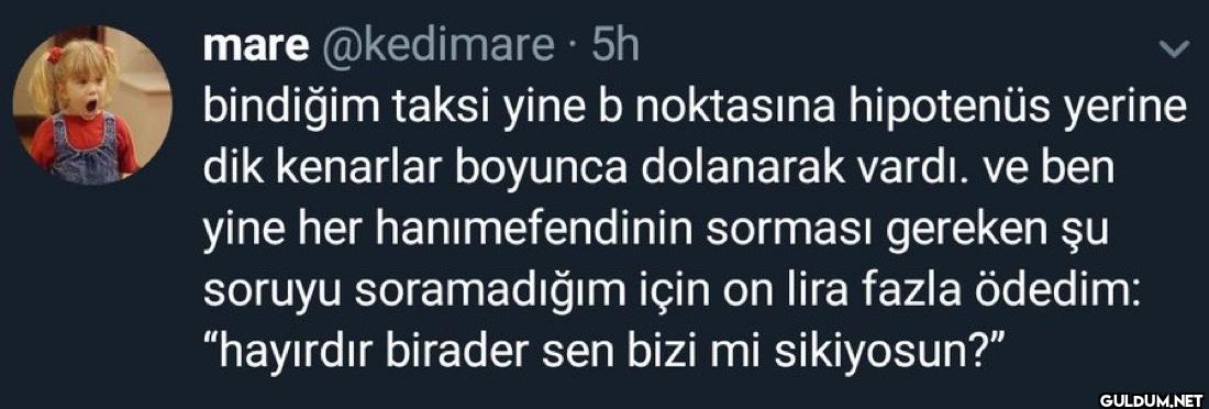 5h bindiğim taksi yine b...