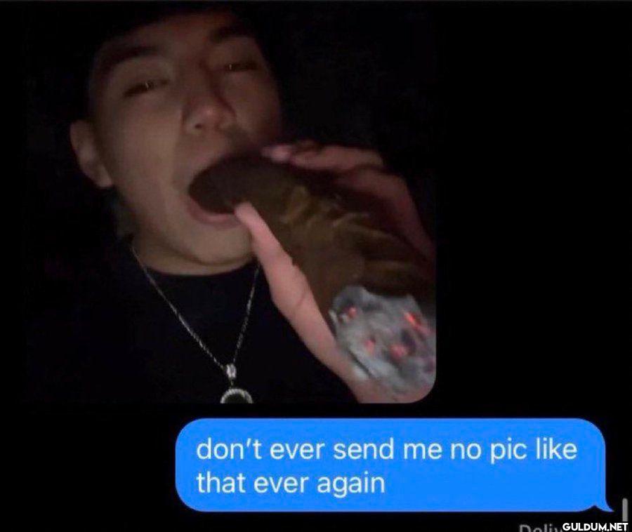 don't ever me no pic that...