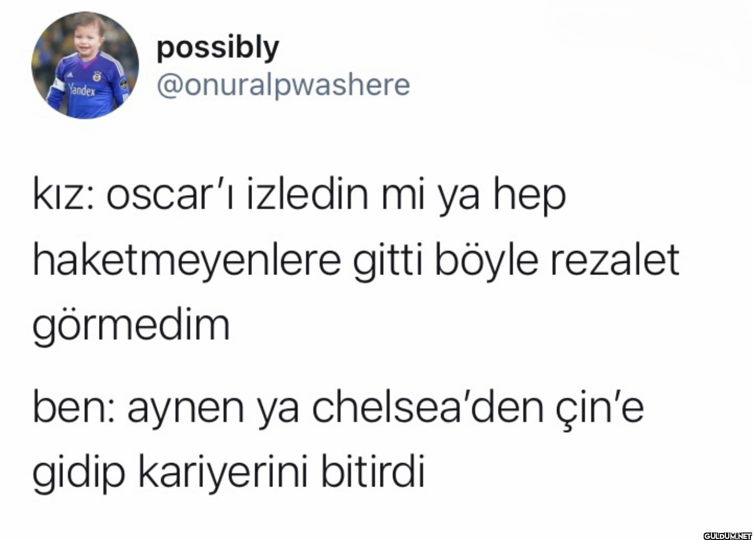 kız: oscar'ı izledin mi ya...