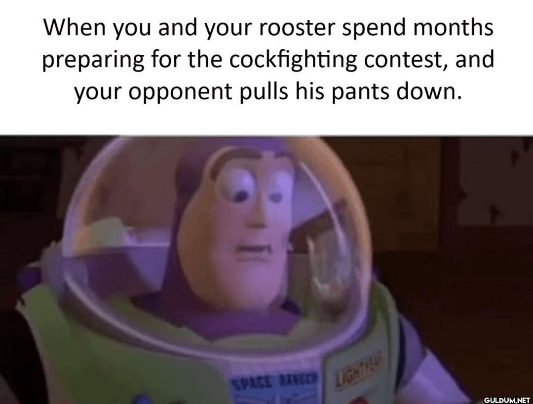 When you and your rooster...