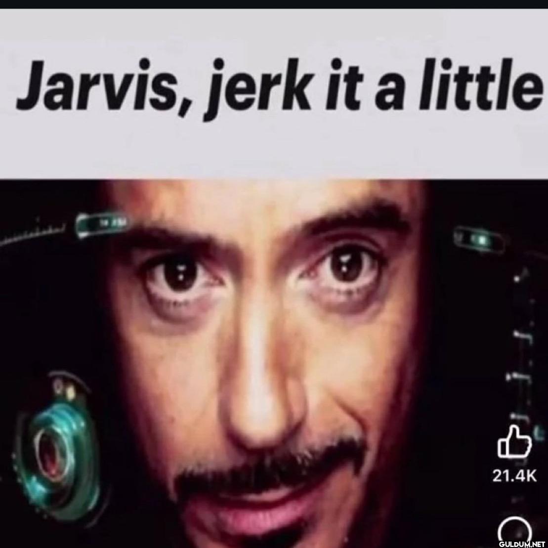 Jarvis, jerk it a little B 21.4K O
