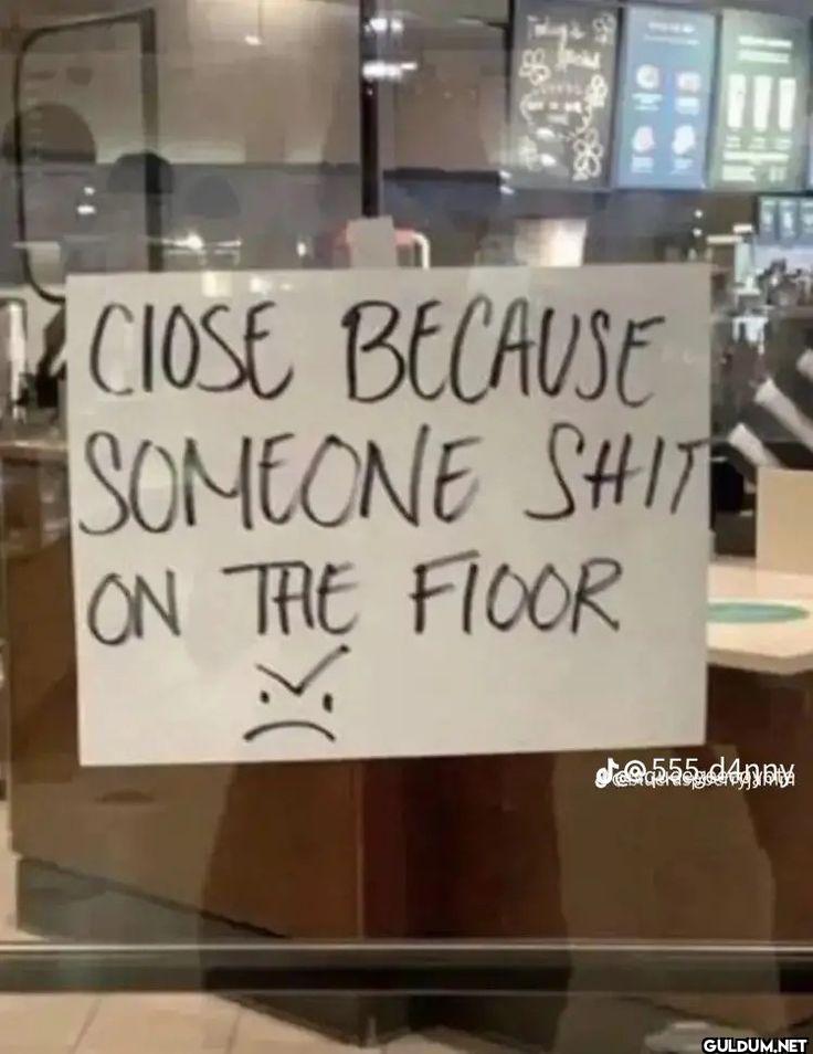 CLOSE BECAUSE SOMEONE SHIT...