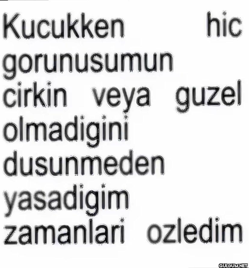 Kucukken gorunusumun hic...