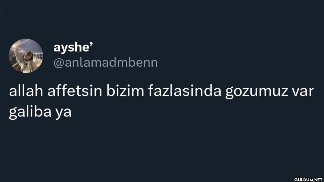 allah affetsin bizim...