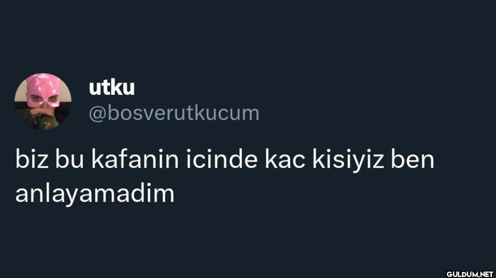biz bu kafanin icinde kac...