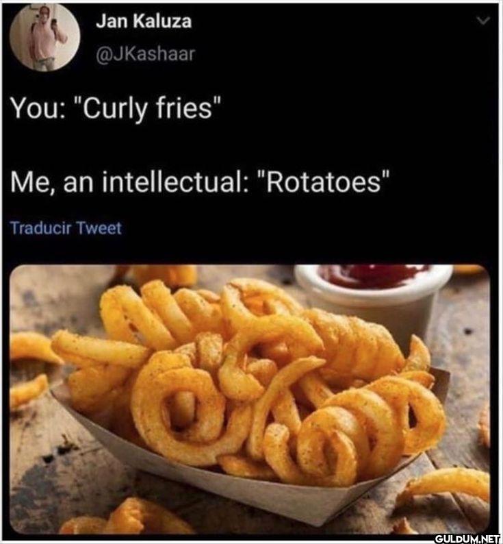 You: "Curly fries" Me, an...