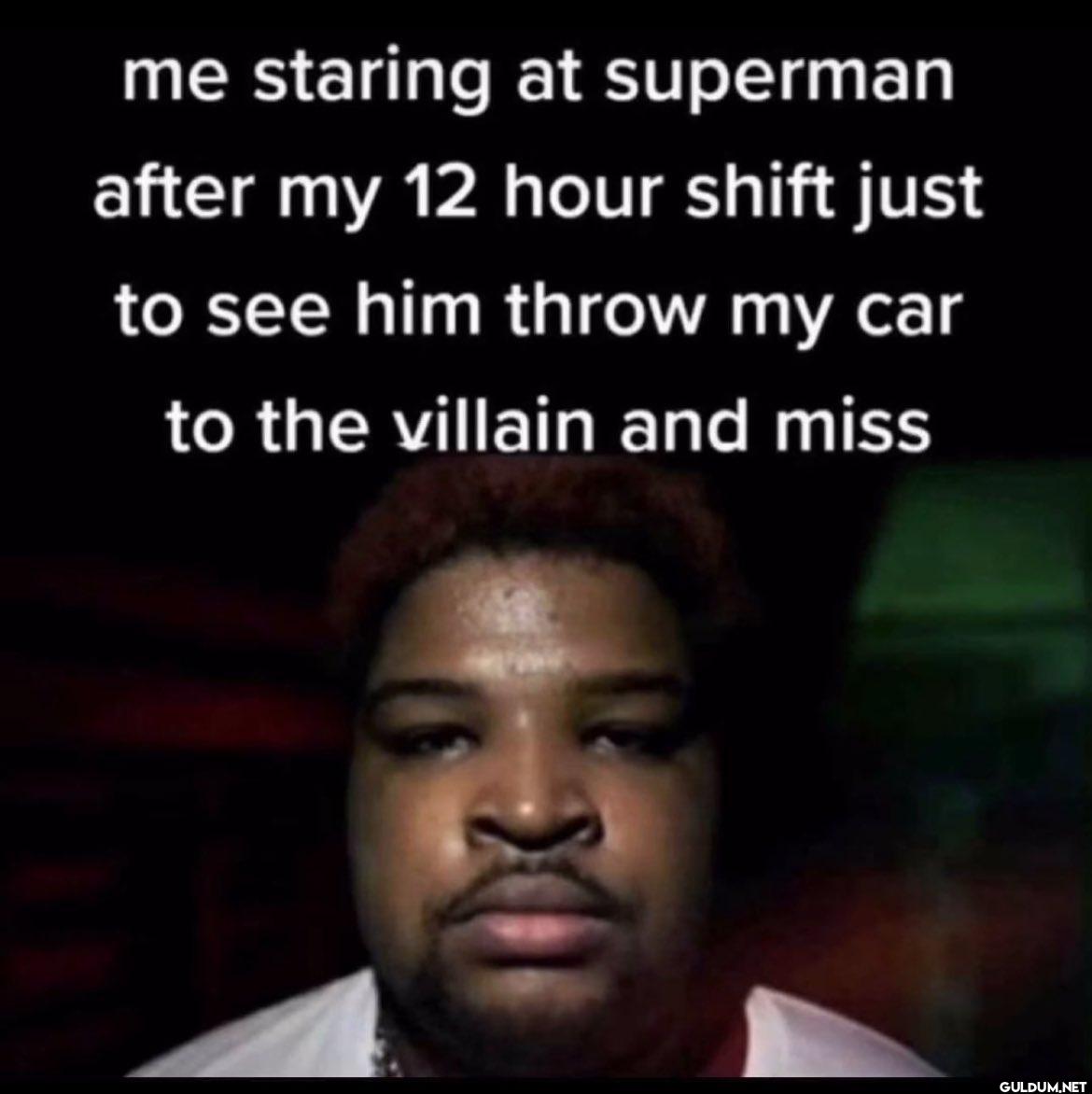 me staring at superman...