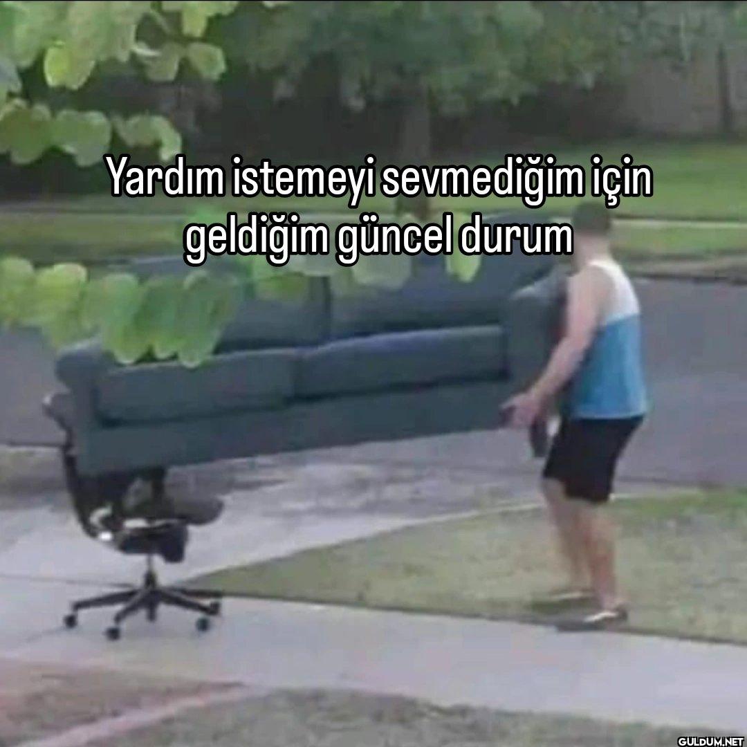 Yardım istemeyi sevmediğim...