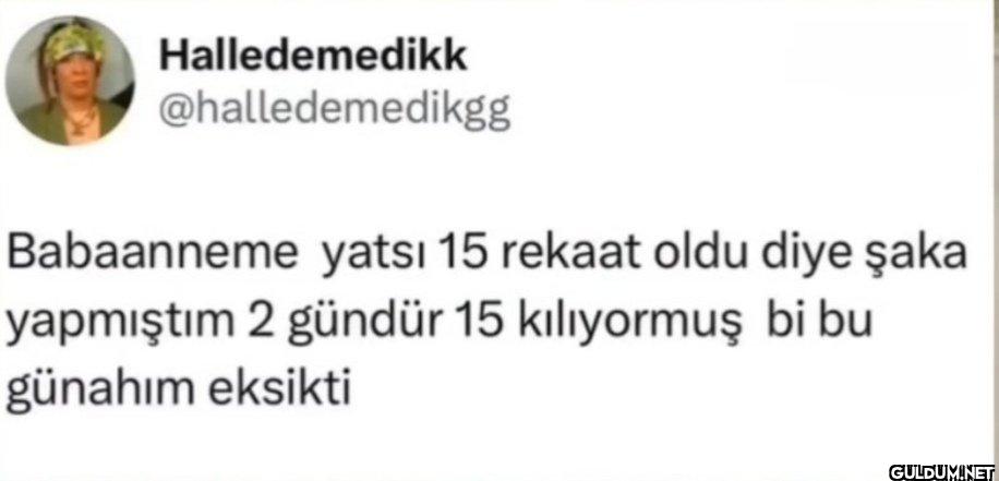 Babaanneme yatsı 15 rekaat...