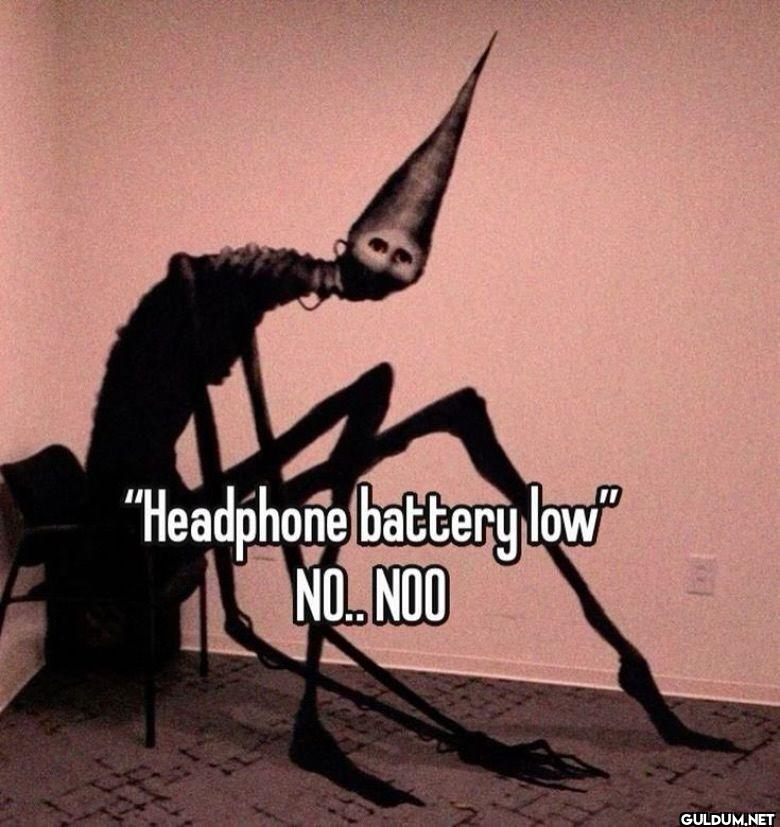 Headphone battery low NO.. NOO