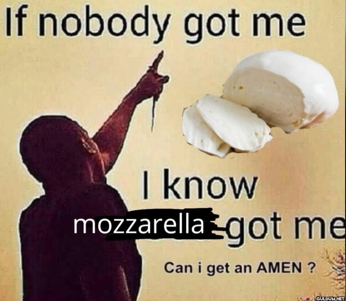 If nobody got me I know...
