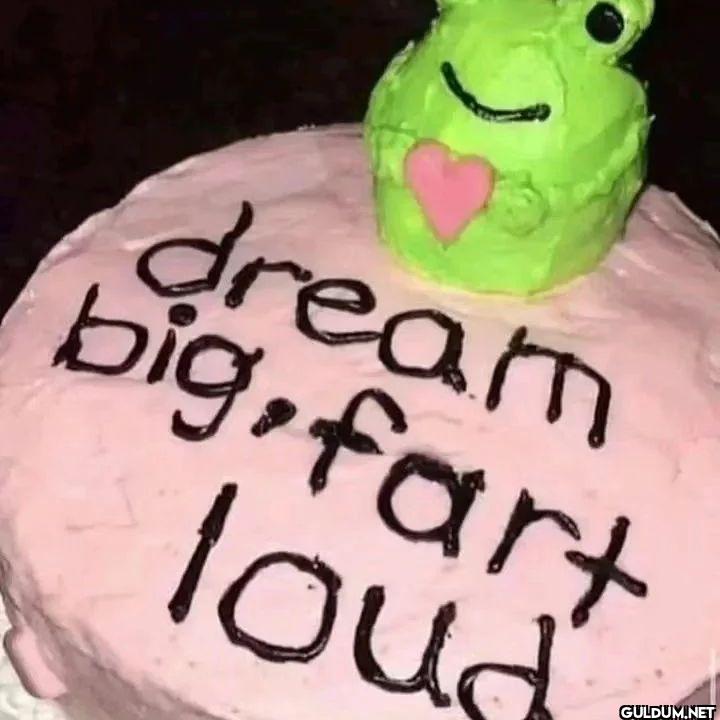 dream big fart loud