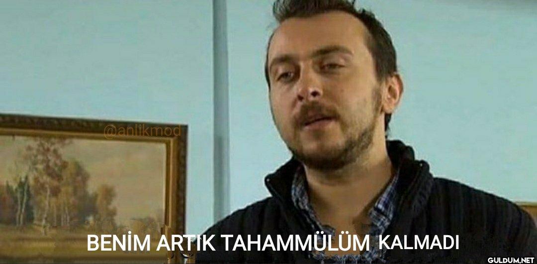 BENİM ARTIK TAHAMMÜLÜM KALMADI