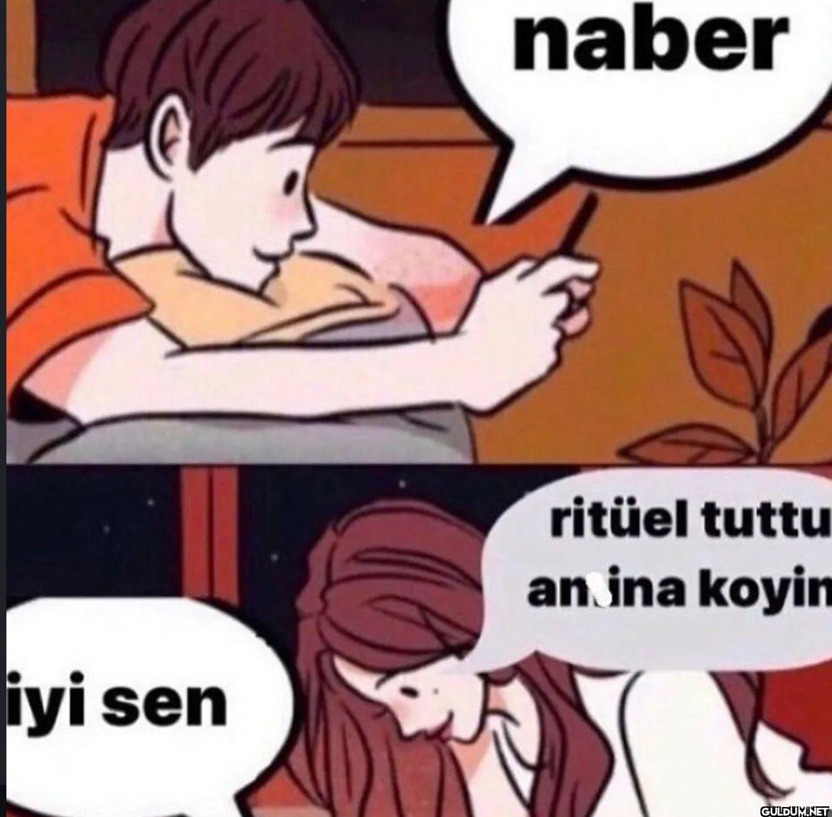 iyi sen naber ritüel tuttu...