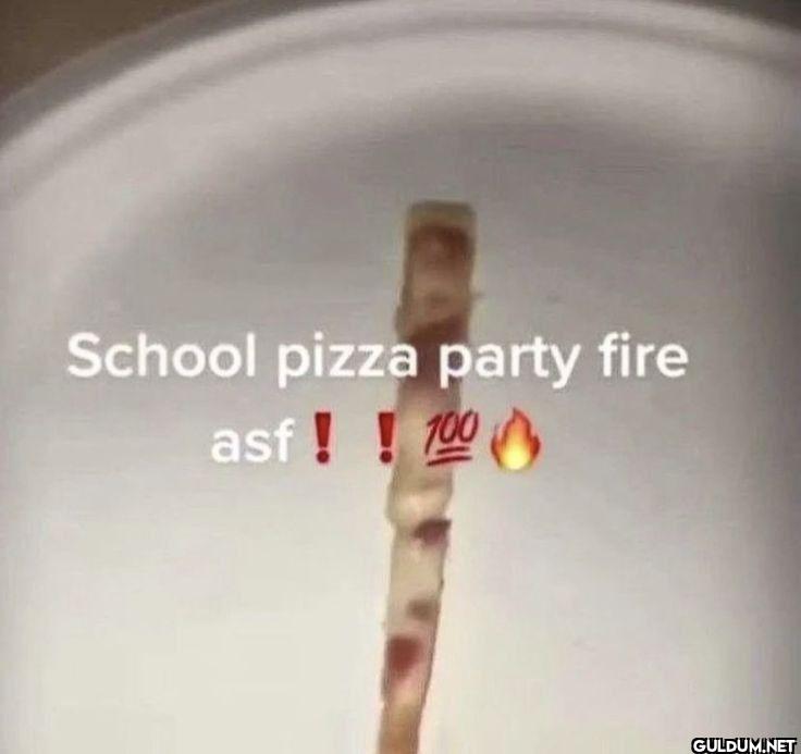 School pizza party fire asf !!