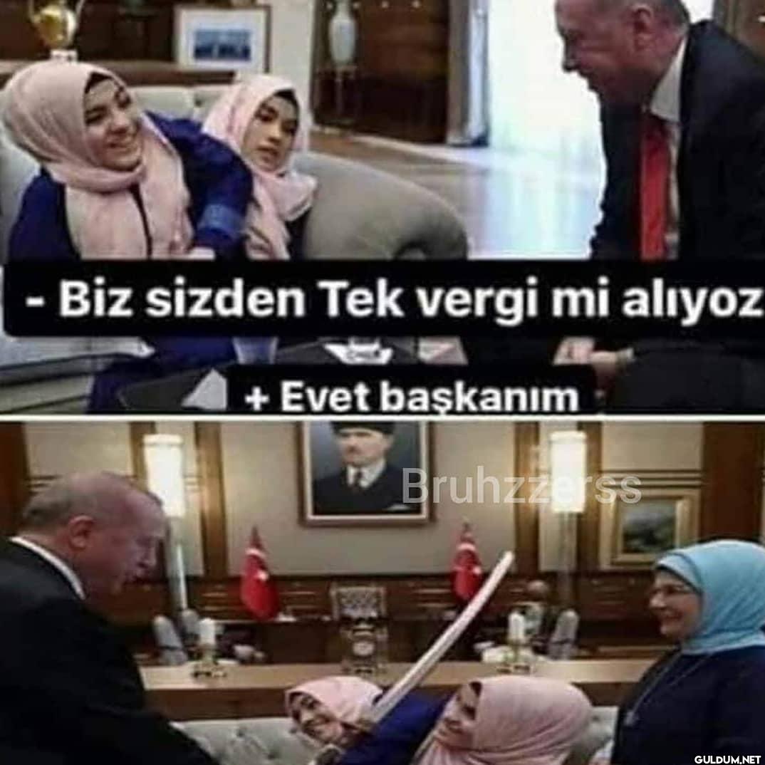 - Biz sizden Tek vergi mi...