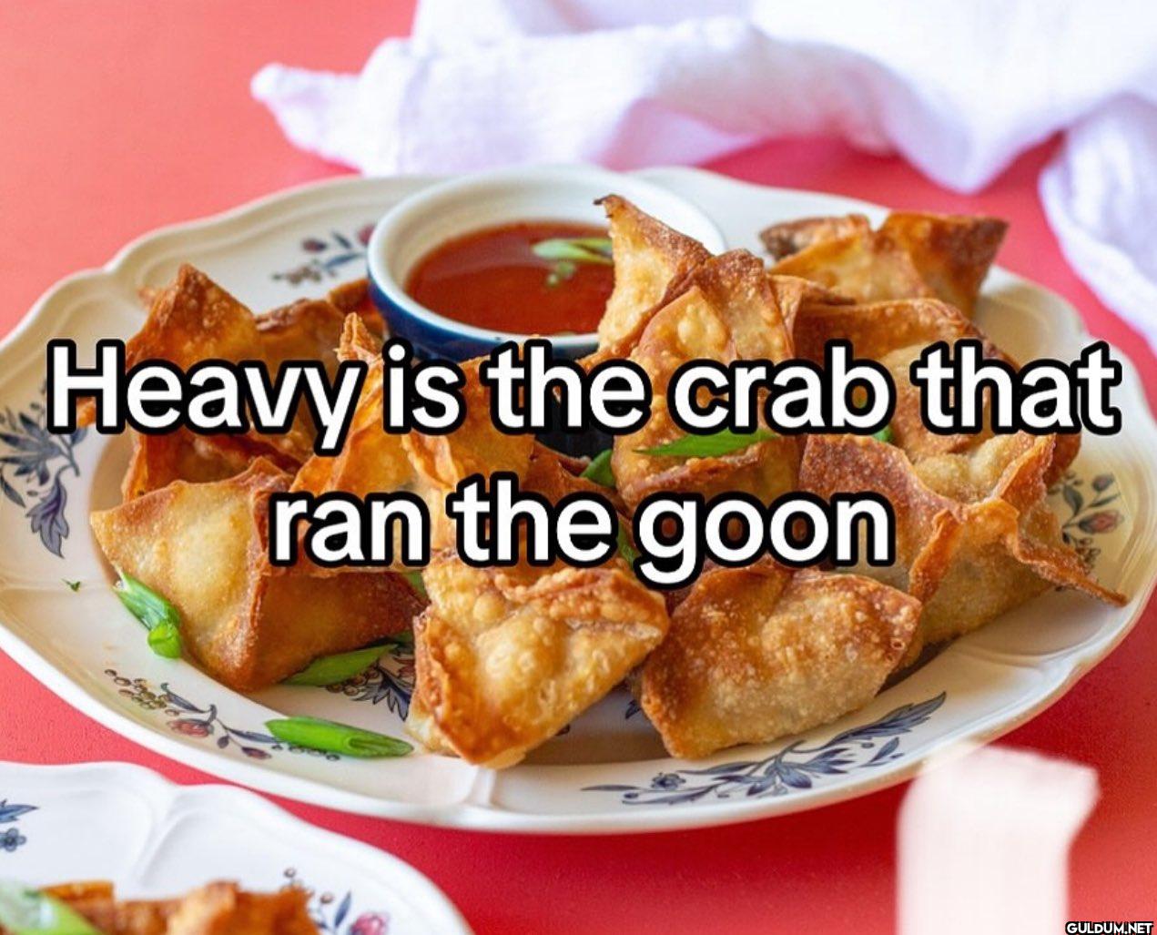 Heavy is the crab that ran the goon