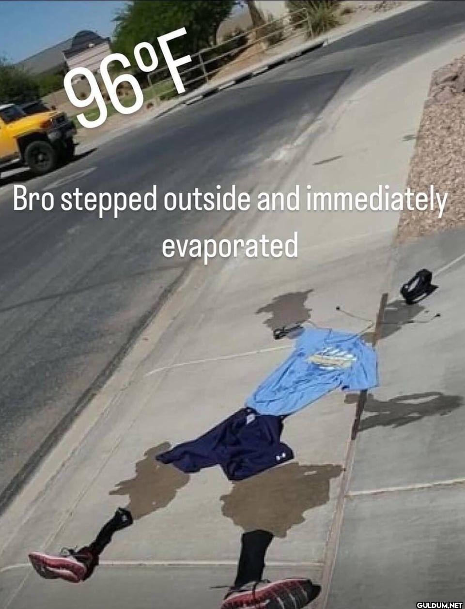 96°F Bro stepped outside...