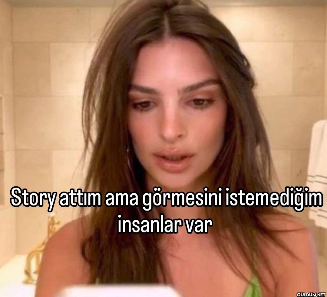Story attım ama görmesini...