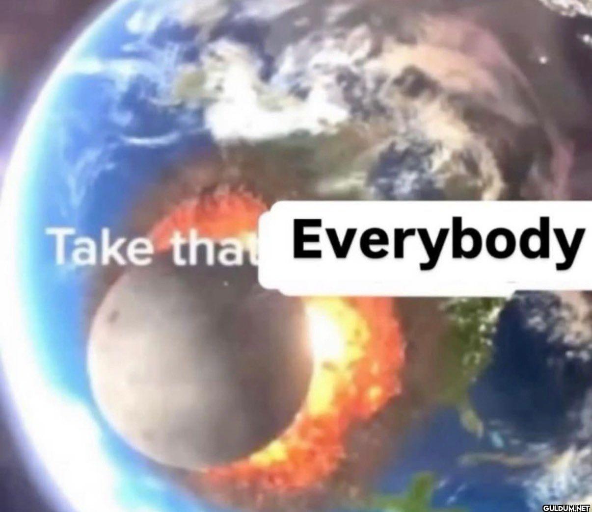 Take that Everybody
