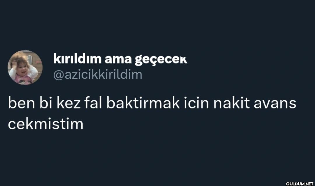 ben bi kez fal baktirmak...