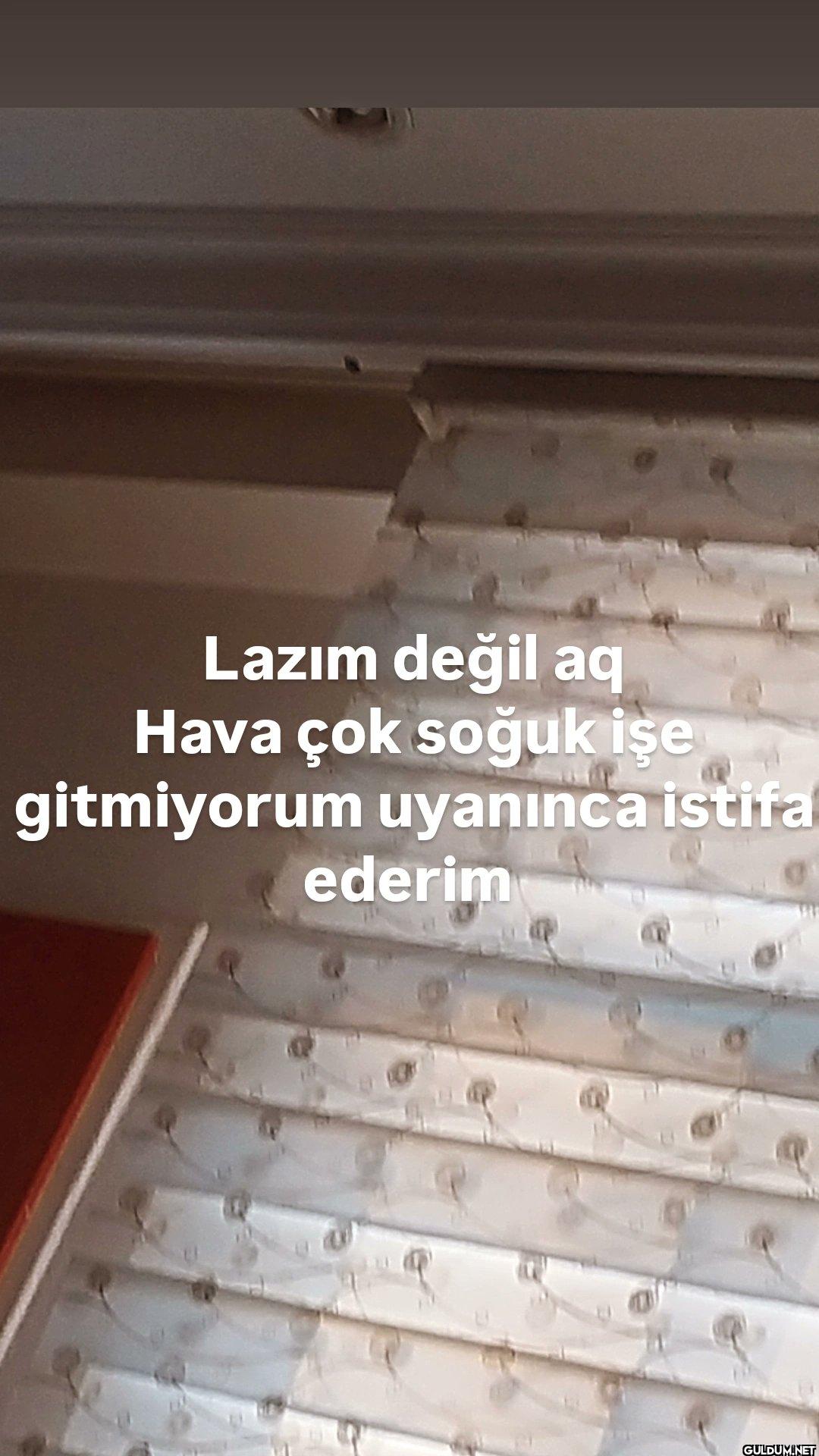 Lazım değil aq Hava çok...
