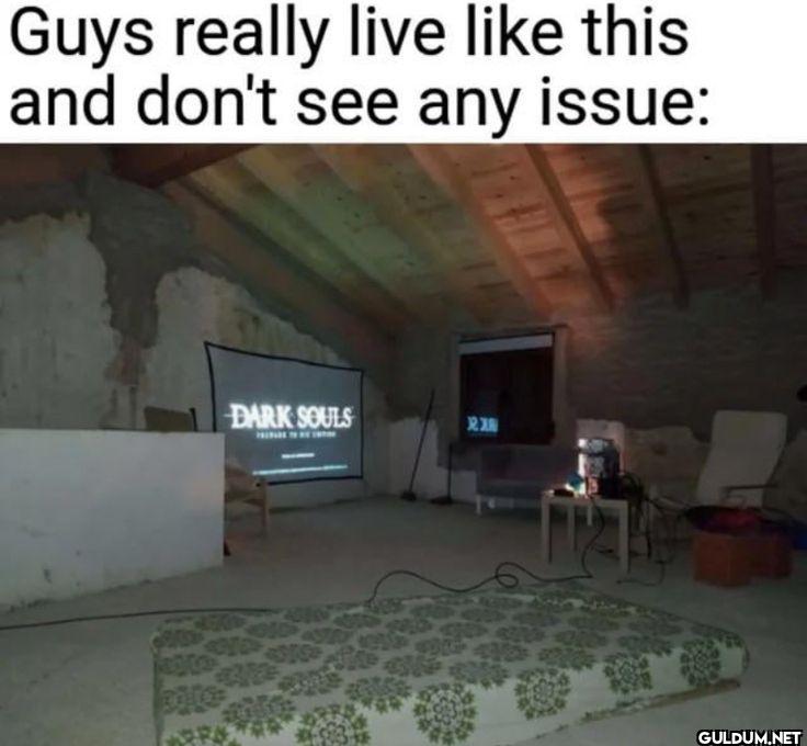 Guys really live this and...