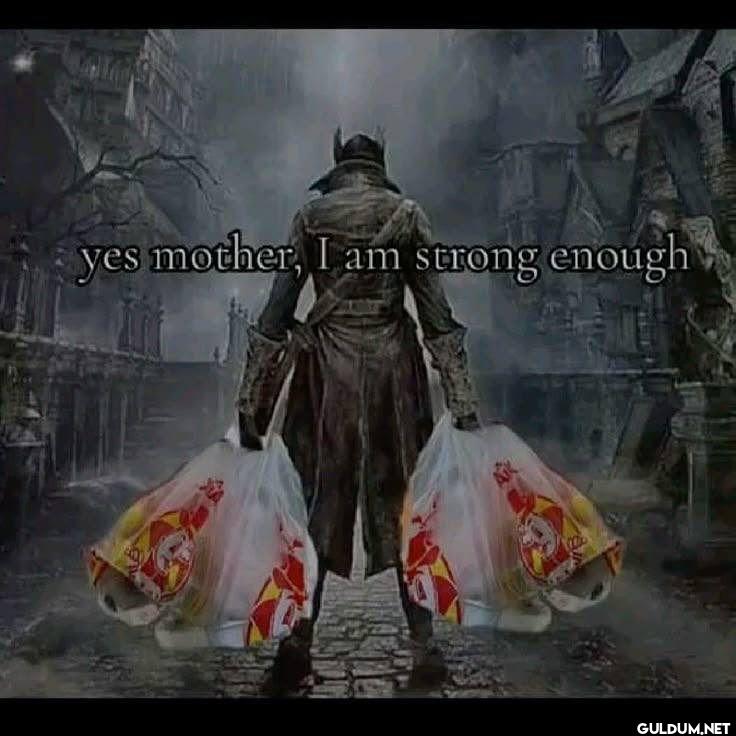 yes mother, I am strong enough