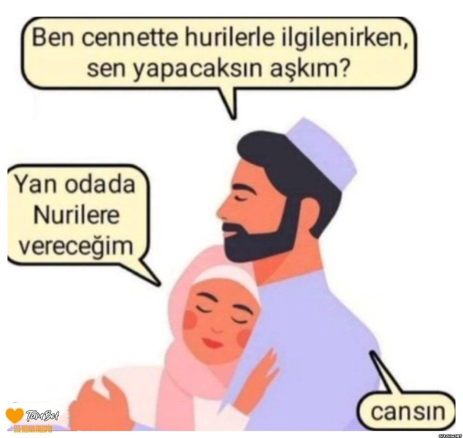 Ben cennette hurilerle...