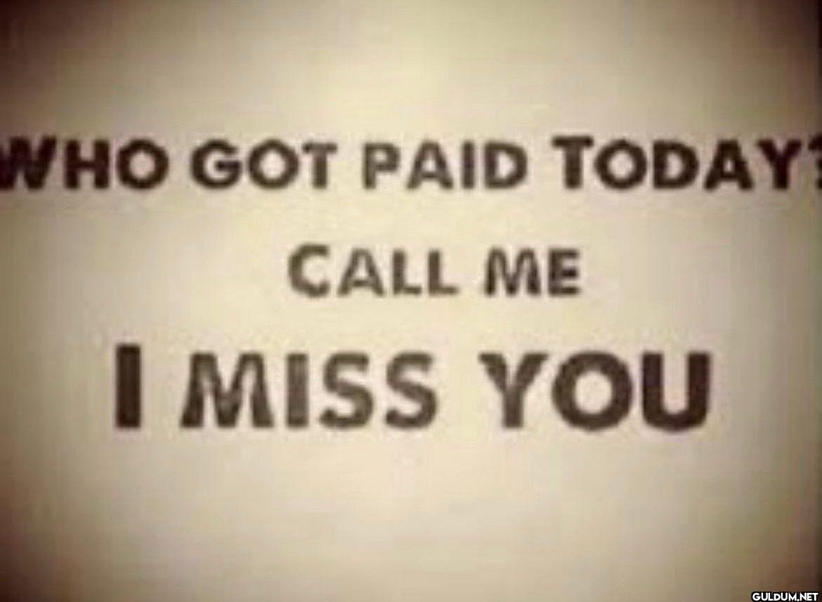 WHO GOT PAID TODAY? CALL...