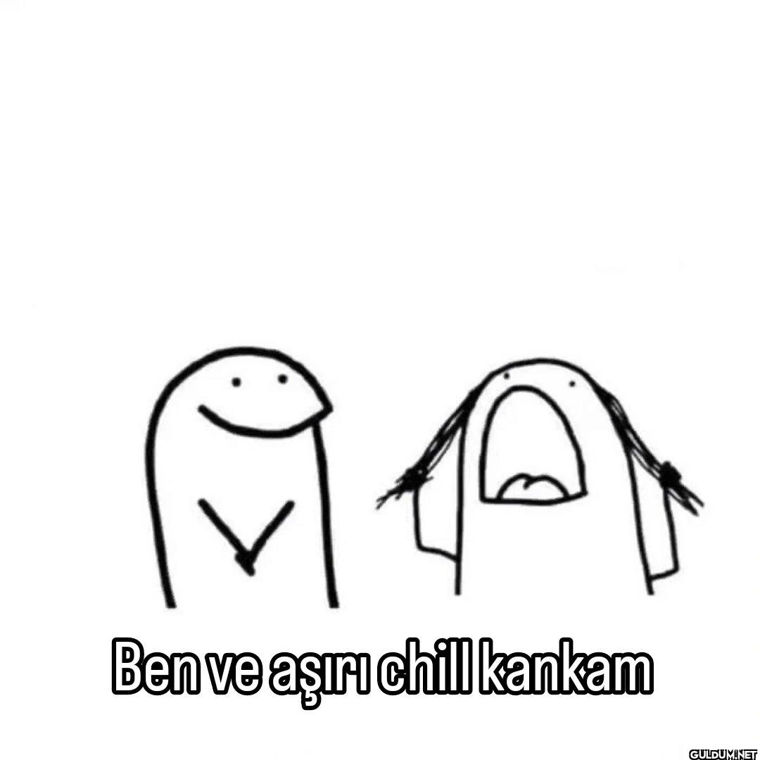 何 Ben ve aşırı chill kankam