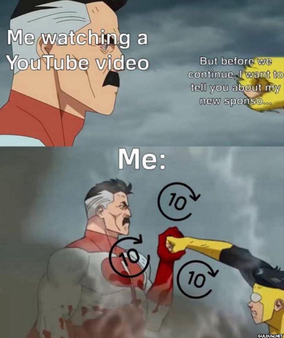 Me watching a YouTube...