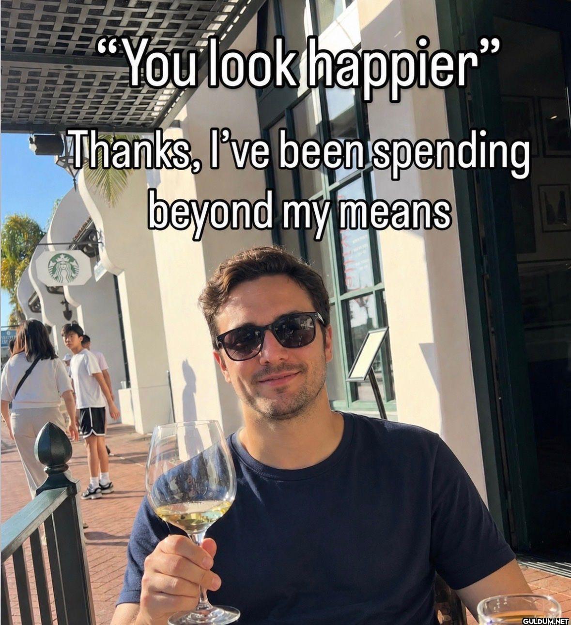 You look happier Thanks,...