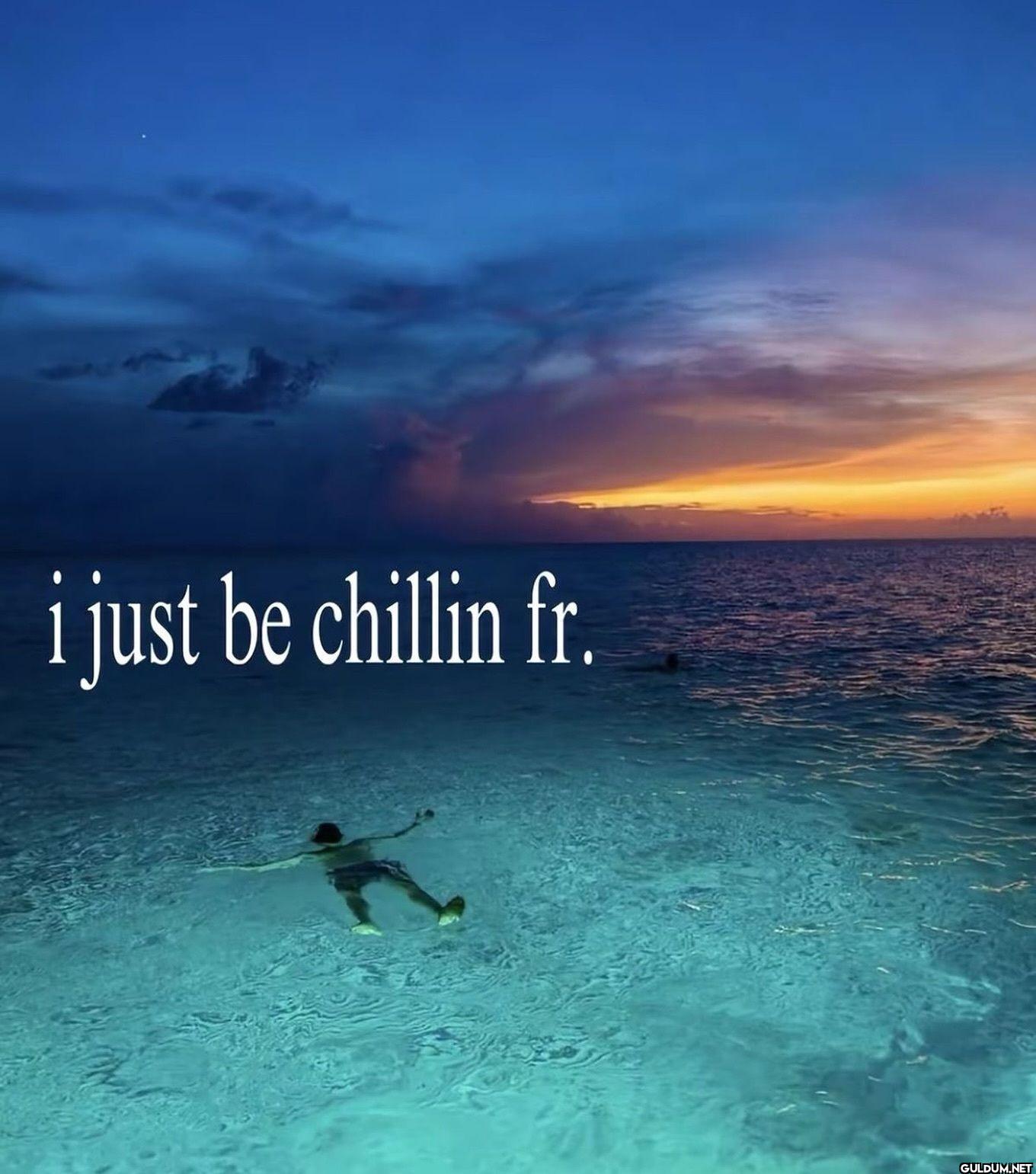 i just be chillin fr.