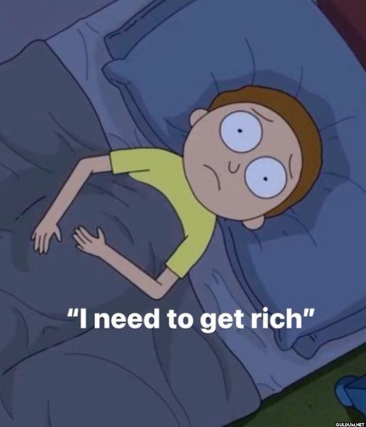 "I need to get rich"