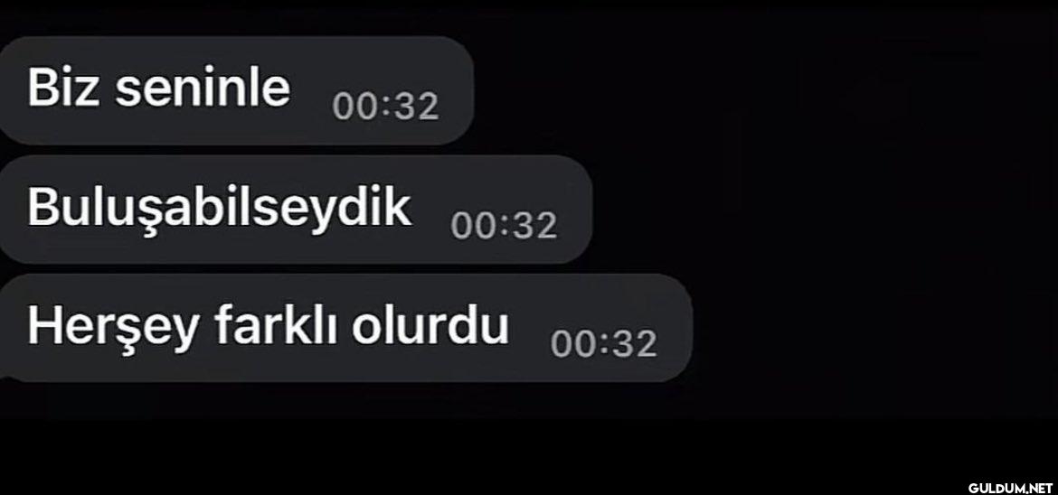 Biz seninle 00:32...