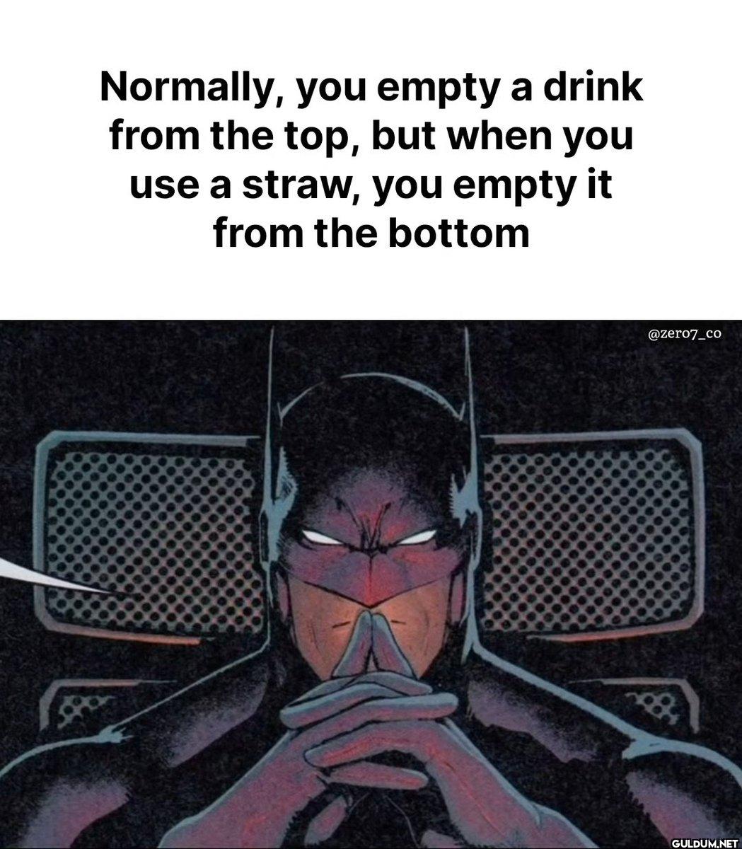 🤔    Normally, you empty a...