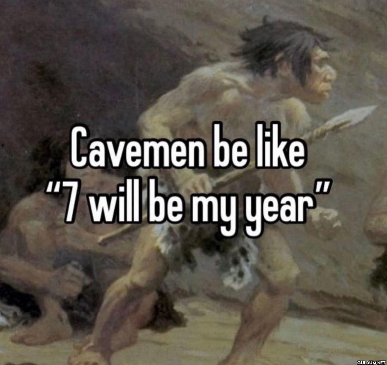 Cavemen be 7 will be my year