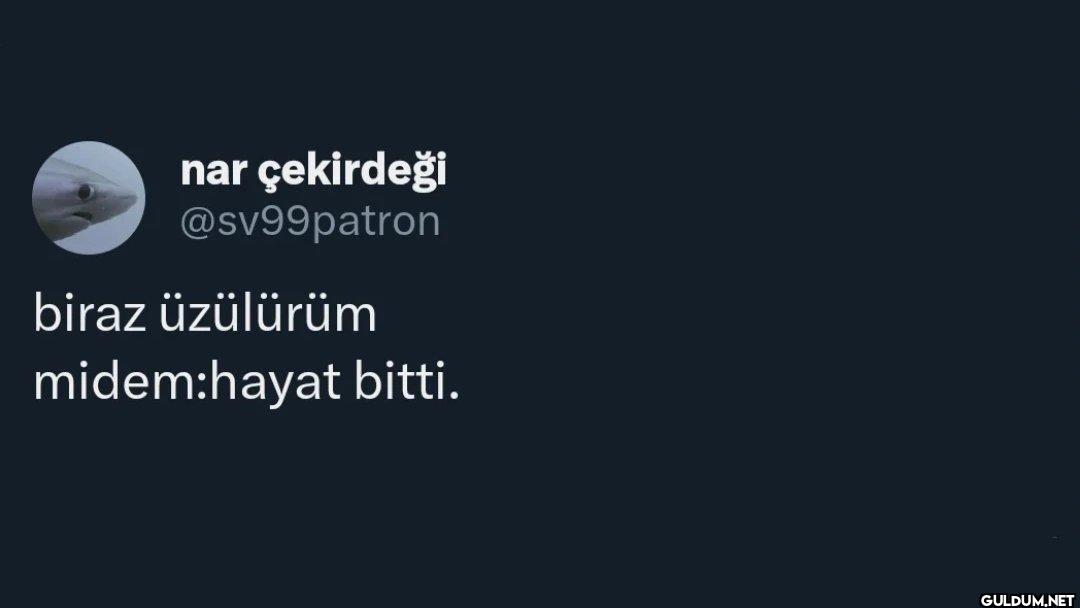 biraz üzülürüm midem:hayat bitti.