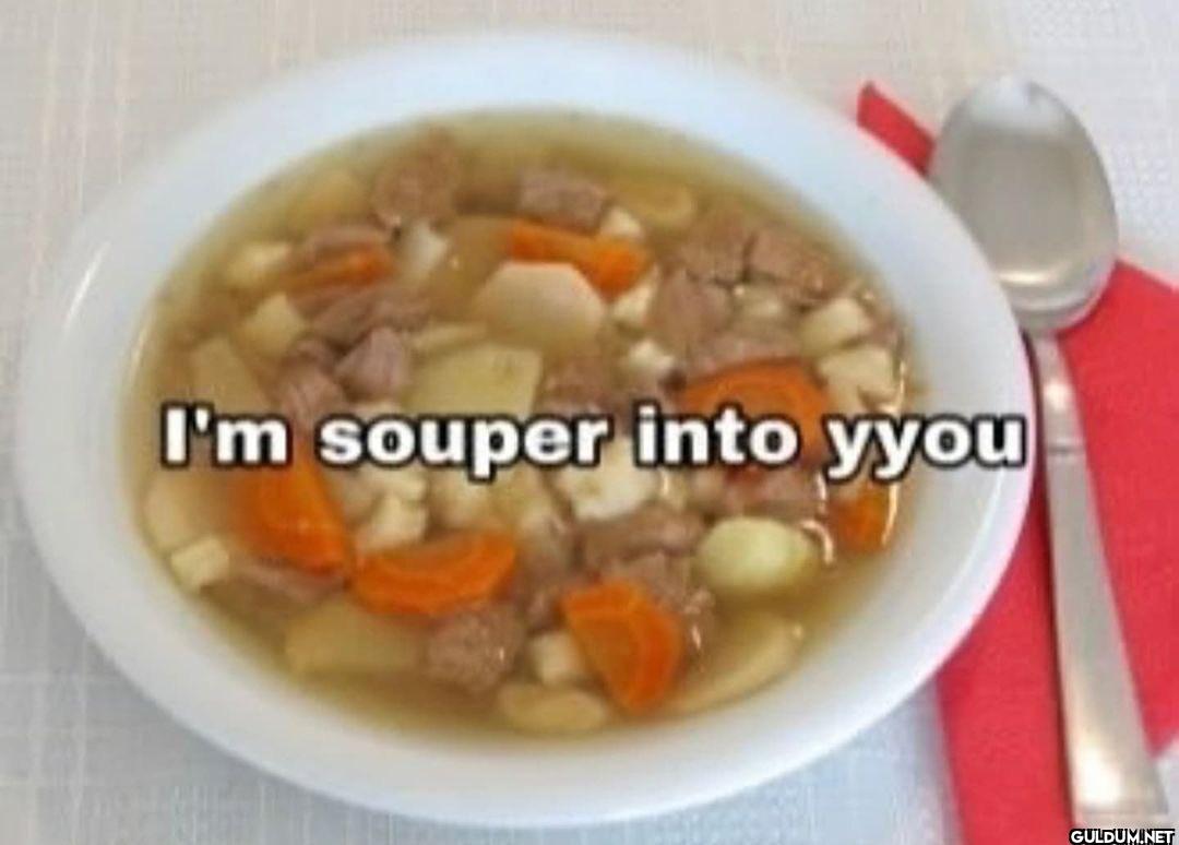 I'm souper into yyou