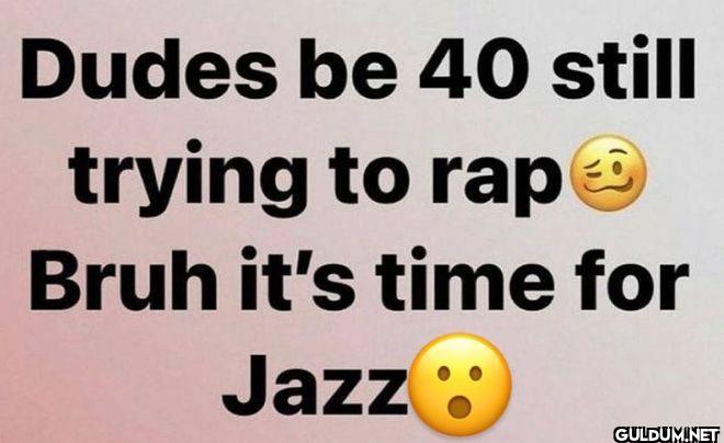 Dudes be 40 still trying...