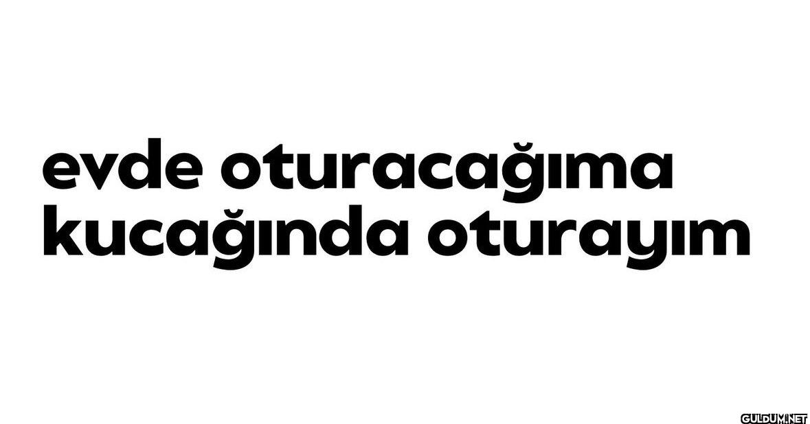 evde oturacağıma kucağında oturayım