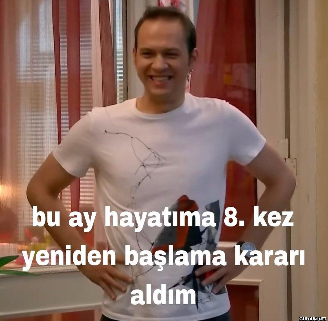bu ay hayatıma 8. kez...