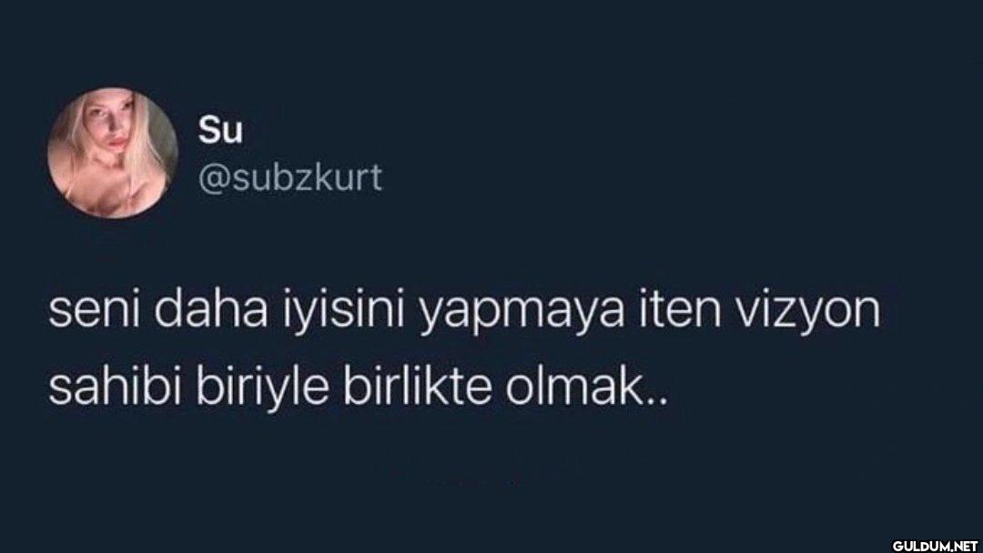 seni daha iyisini yapmaya...
