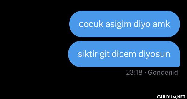 cocuk asigim diyo amk...