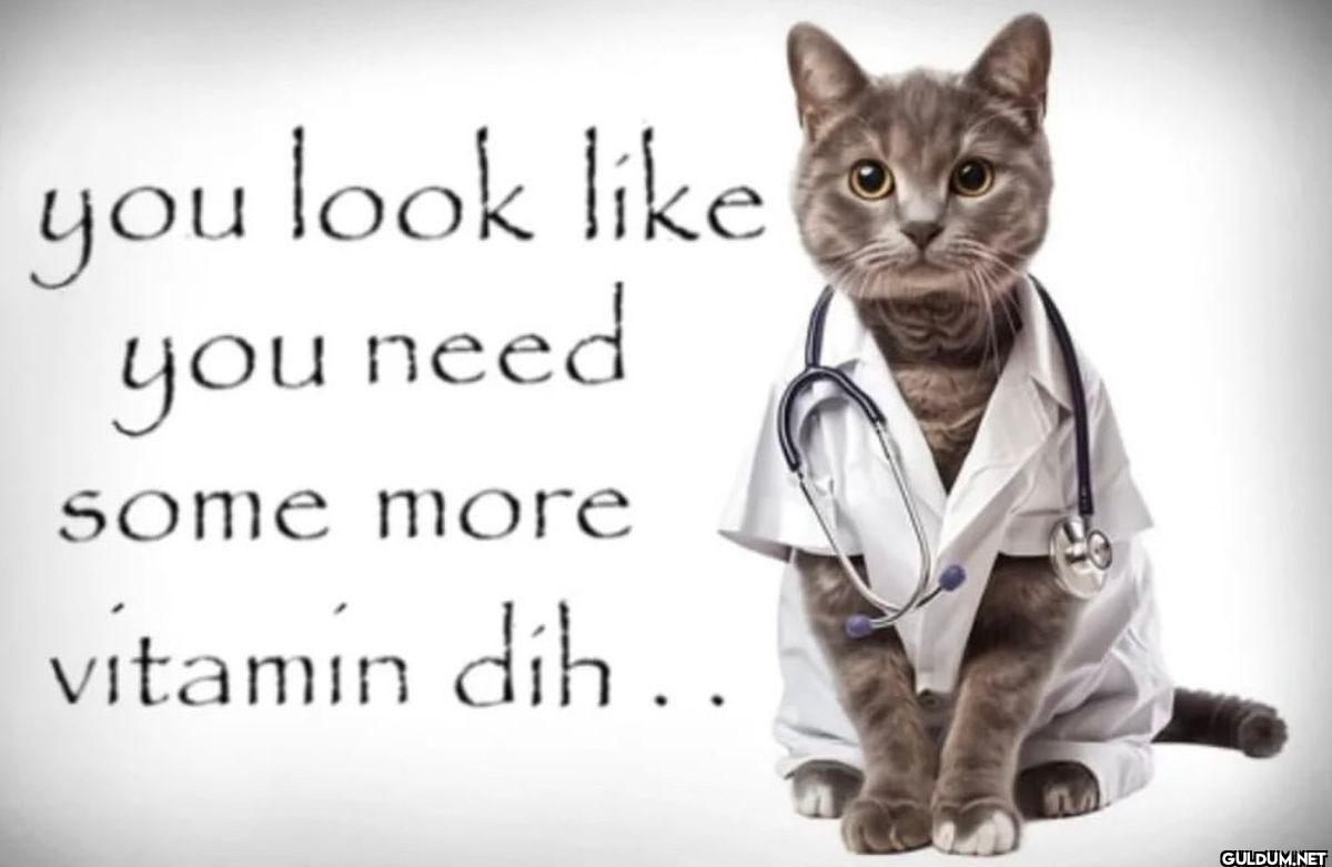 you look you need some...
