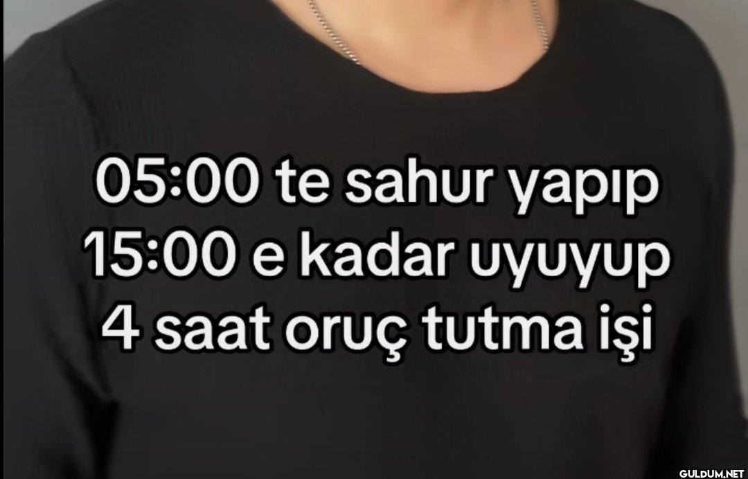 05:00 te sahur yapıp 15:00...