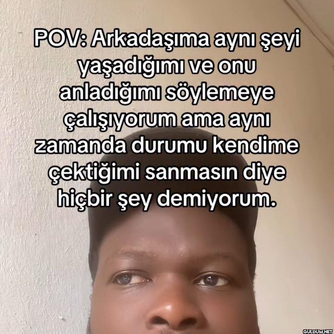 POV: Arkadaşıma aynı şeyi...