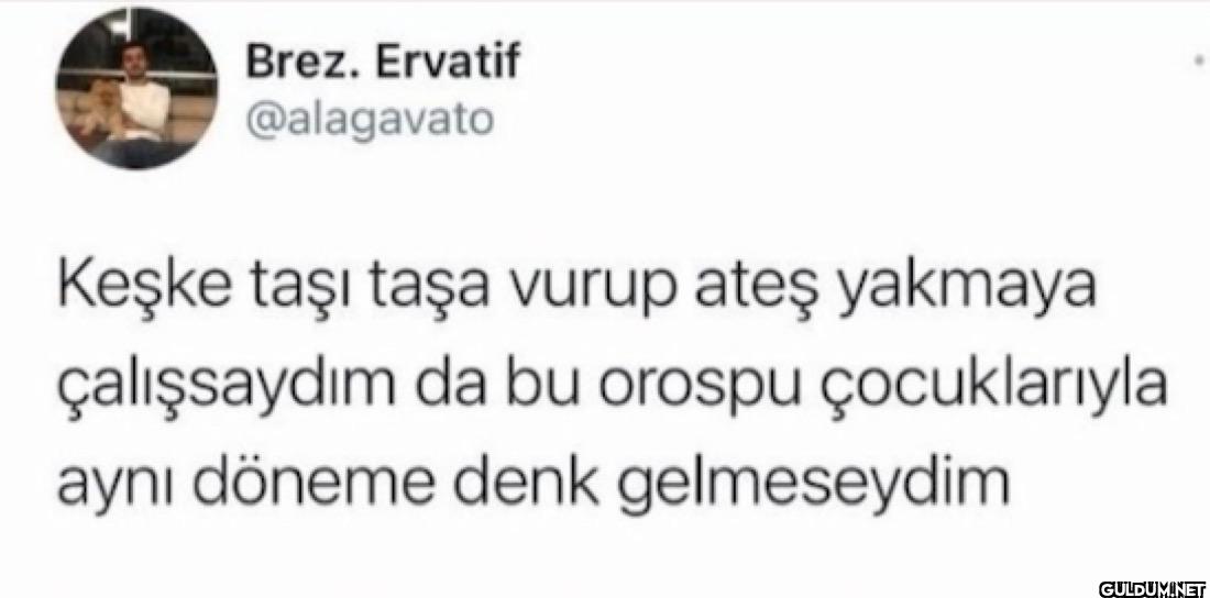 Keşke taşı taşa vurup ateş...